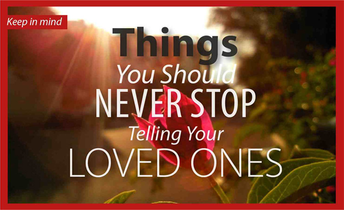 Things You Should Never Stop Telling Your Loved Ones